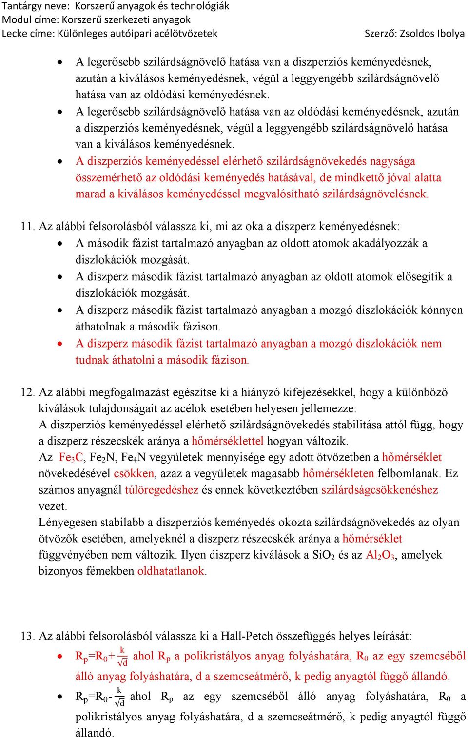 A diszperziós keményedéssel elérhető szilárdságnövekedés nagysága összemérhető az oldódási keményedés hatásával, de mindkettő jóval alatta marad a kiválásos keményedéssel megvalósítható