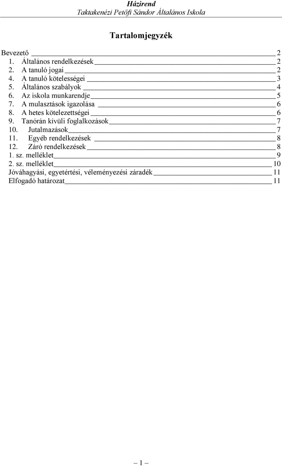 A hetes kötelezettségei 6 9. Tanórán kívüli foglalkozások 7 10. Jutalmazások 7 11. Egyéb rendelkezések 8 12.