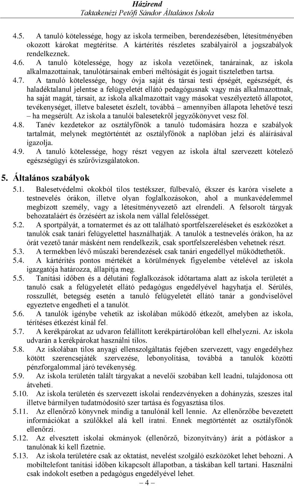 A tanuló kötelessége, hogy óvja saját és társai testi épségét, egészségét, és haladéktalanul jelentse a felügyeletét ellátó pedagógusnak vagy más alkalmazottnak, ha saját magát, társait, az iskola