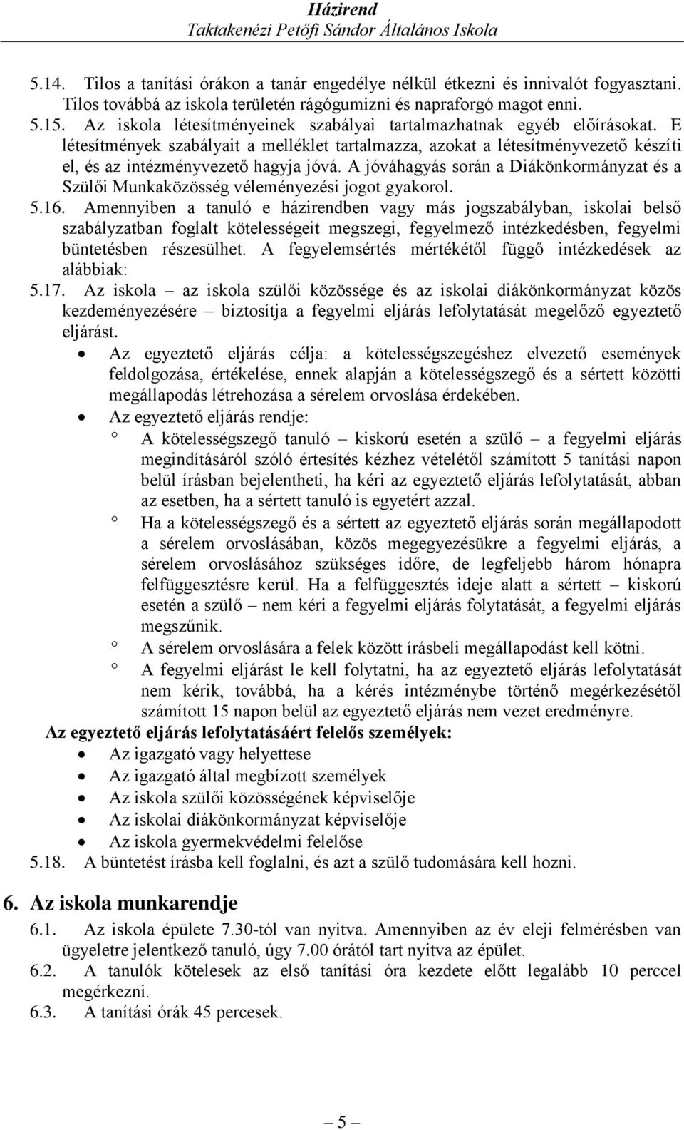 A jóváhagyás során a Diákönkormányzat és a Szülői Munkaközösség véleményezési jogot gyakorol. 5.16.