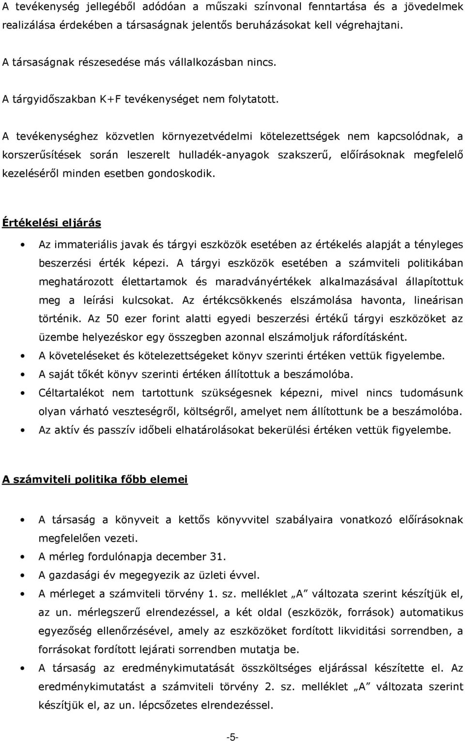 A tevékenységhez közvetlen környezetvédelmi kötelezettségek nem kapcsolódnak, a korszerűsítések során leszerelt hulladék-anyagok szakszerű, előírásoknak megfelelő kezeléséről minden esetben