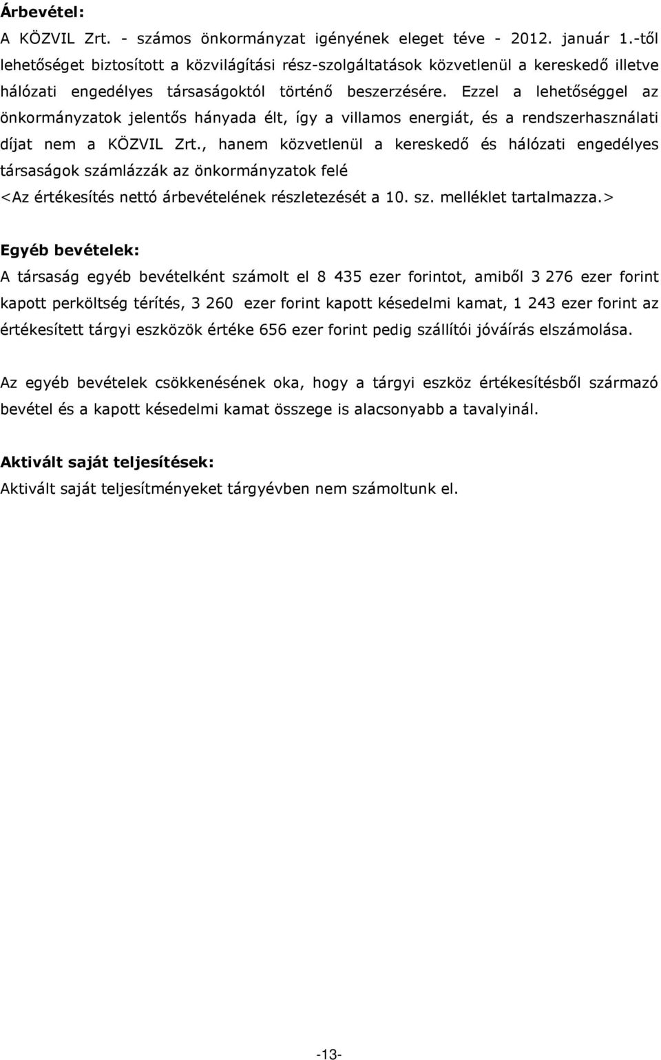 Ezzel a lehetőséggel az önkormányzatok jelentős hányada élt, így a villamos energiát, és a rendszerhasználati díjat nem a KÖZVIL Zrt.