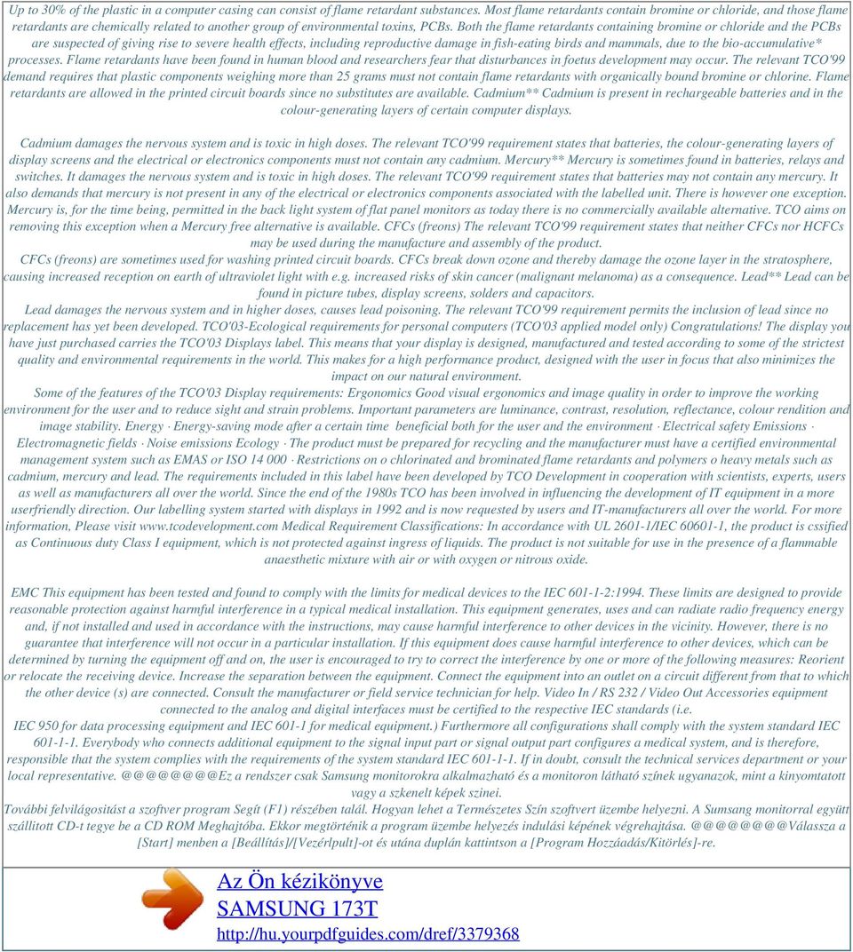 Both the flame retardants containing bromine or chloride and the PCBs are suspected of giving rise to severe health effects, including reproductive damage in fish-eating birds and mammals, due to the