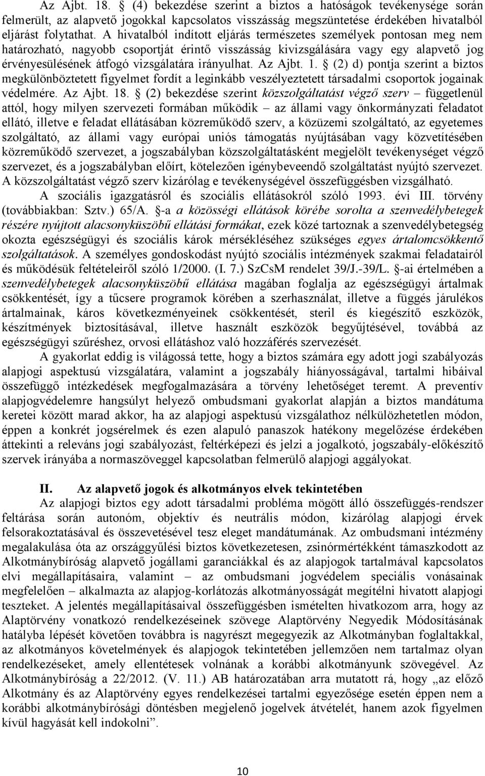 irányulhat. Az Ajbt. 1. (2) d) pontja szerint a biztos megkülönböztetett figyelmet fordít a leginkább veszélyeztetett társadalmi csoportok jogainak védelmére. Az Ajbt. 18.