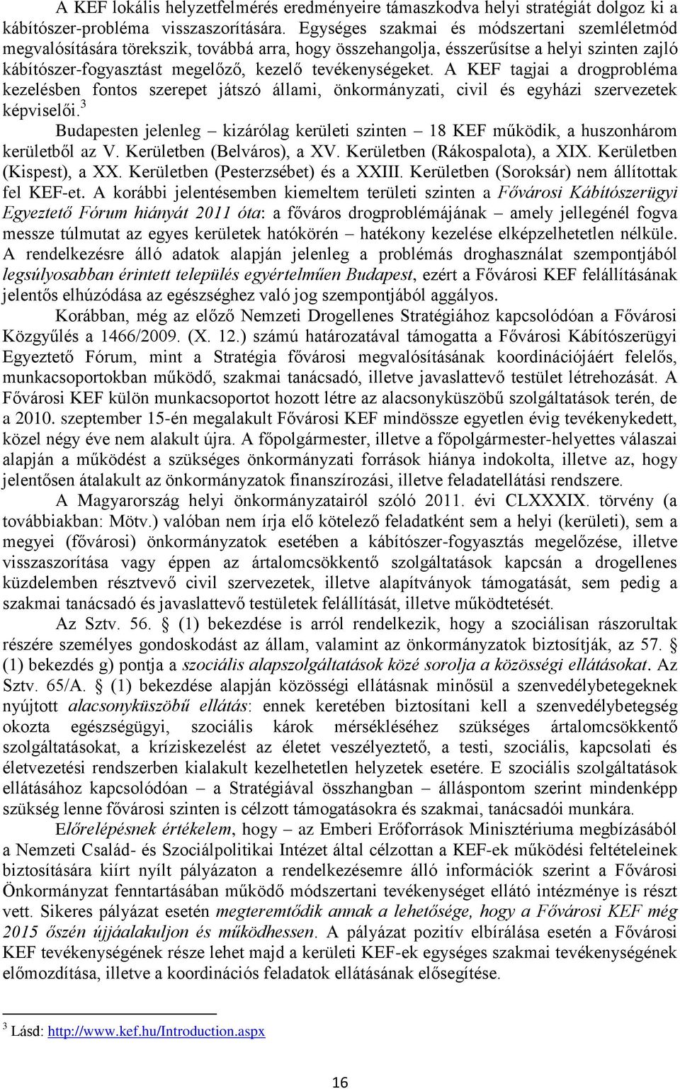 A KEF tagjai a drogprobléma kezelésben fontos szerepet játszó állami, önkormányzati, civil és egyházi szervezetek képviselői.