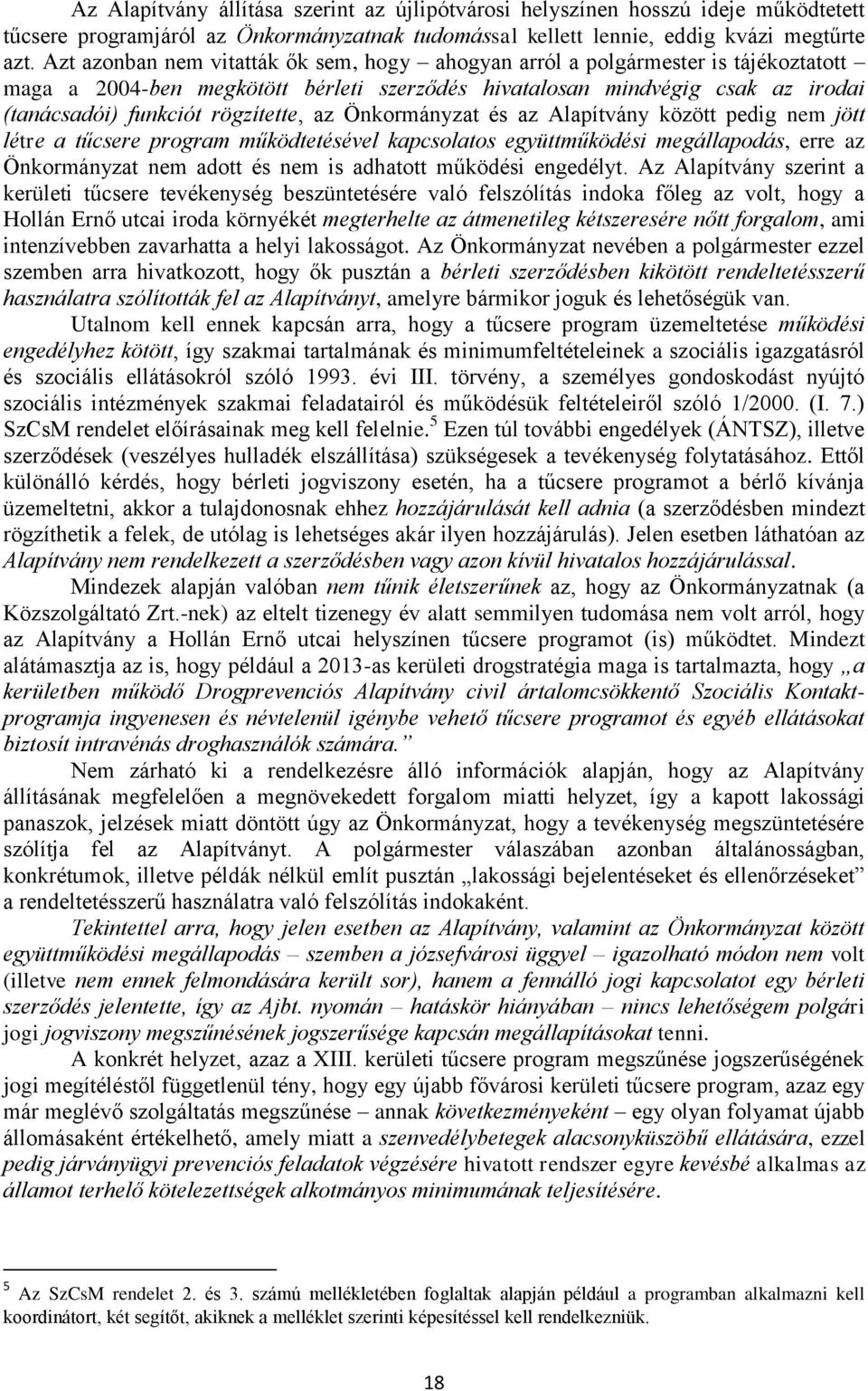 az Önkormányzat és az Alapítvány között pedig nem jött létre a tűcsere program működtetésével kapcsolatos együttműködési megállapodás, erre az Önkormányzat nem adott és nem is adhatott működési