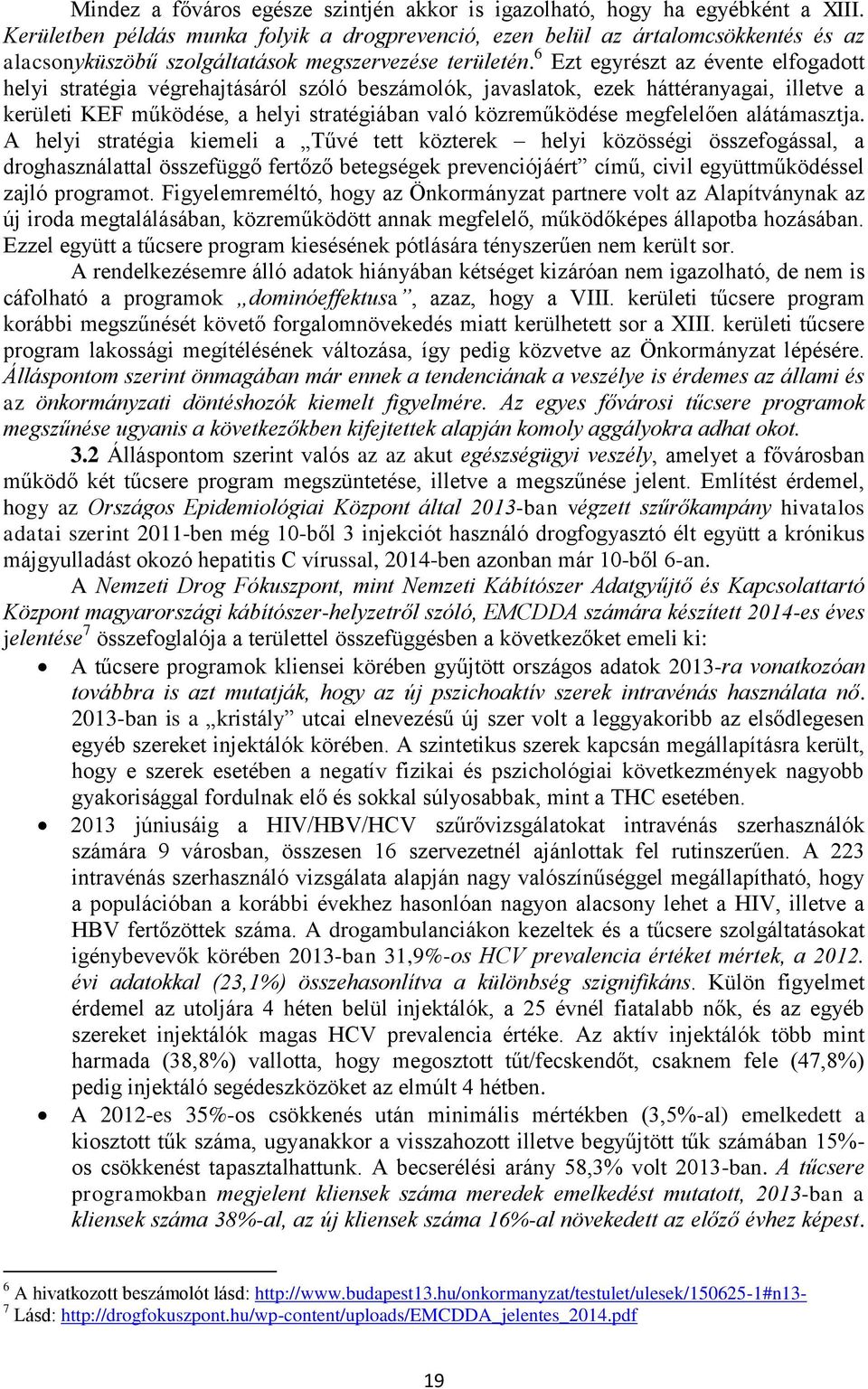 6 Ezt egyrészt az évente elfogadott helyi stratégia végrehajtásáról szóló beszámolók, javaslatok, ezek háttéranyagai, illetve a kerületi KEF működése, a helyi stratégiában való közreműködése