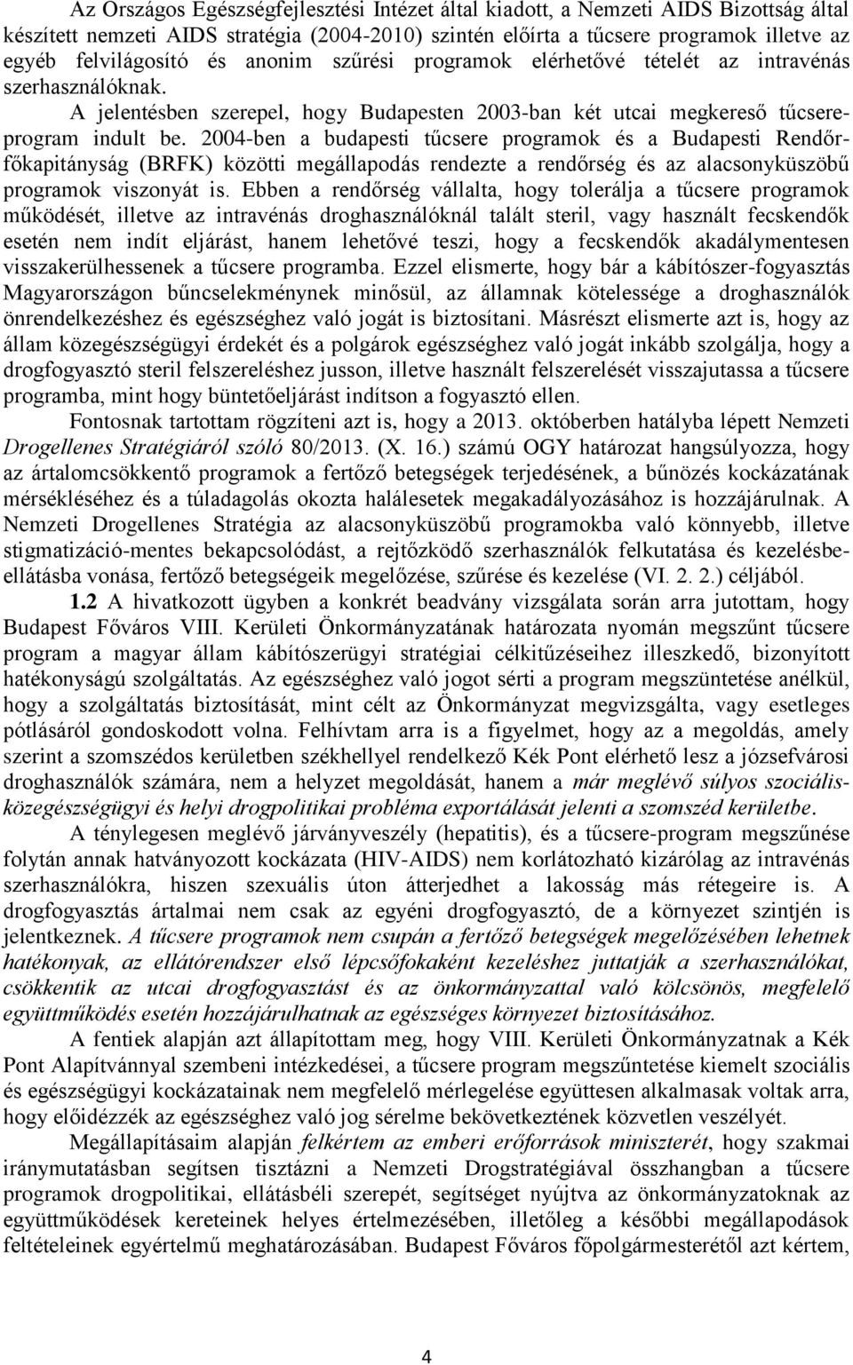 2004-ben a budapesti tűcsere programok és a Budapesti Rendőrfőkapitányság (BRFK) közötti megállapodás rendezte a rendőrség és az alacsonyküszöbű programok viszonyát is.