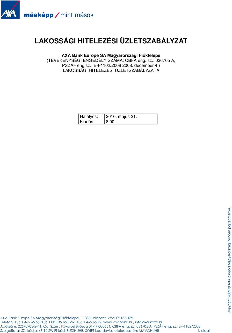 00 AXA Bank Europe SA Magyarországi Fióktelepe, 1138 Budapest, Váci út 135-139. Telefon: +36 1 465 65 65, +36 1 801 35 65, Fax: +36 1 465 65 99, www.axabank.