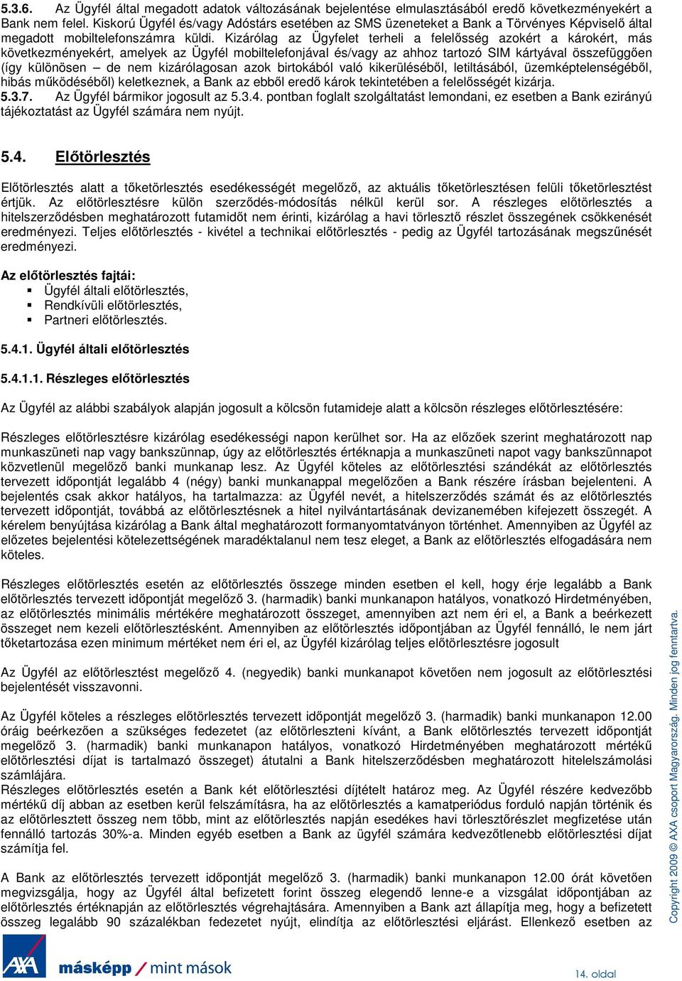 Kizárólag az Ügyfelet terheli a felelısség azokért a károkért, más következményekért, amelyek az Ügyfél mobiltelefonjával és/vagy az ahhoz tartozó SIM kártyával összefüggıen (így különösen de nem