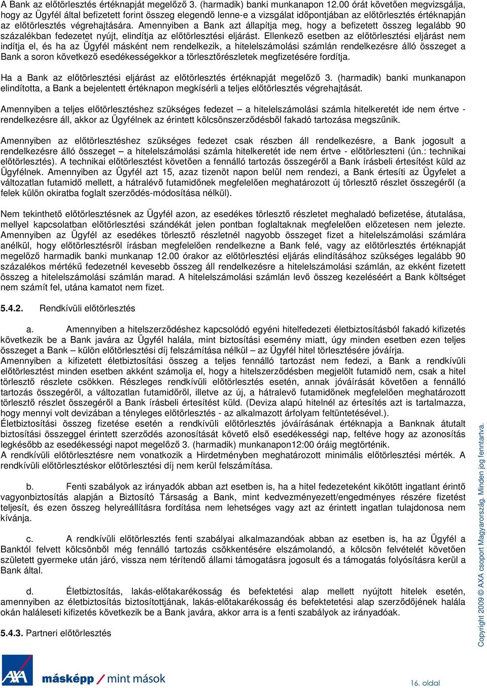 Amennyiben a Bank azt állapítja meg, hogy a befizetett összeg legalább 90 százalékban fedezetet nyújt, elindítja az elıtörlesztési eljárást.