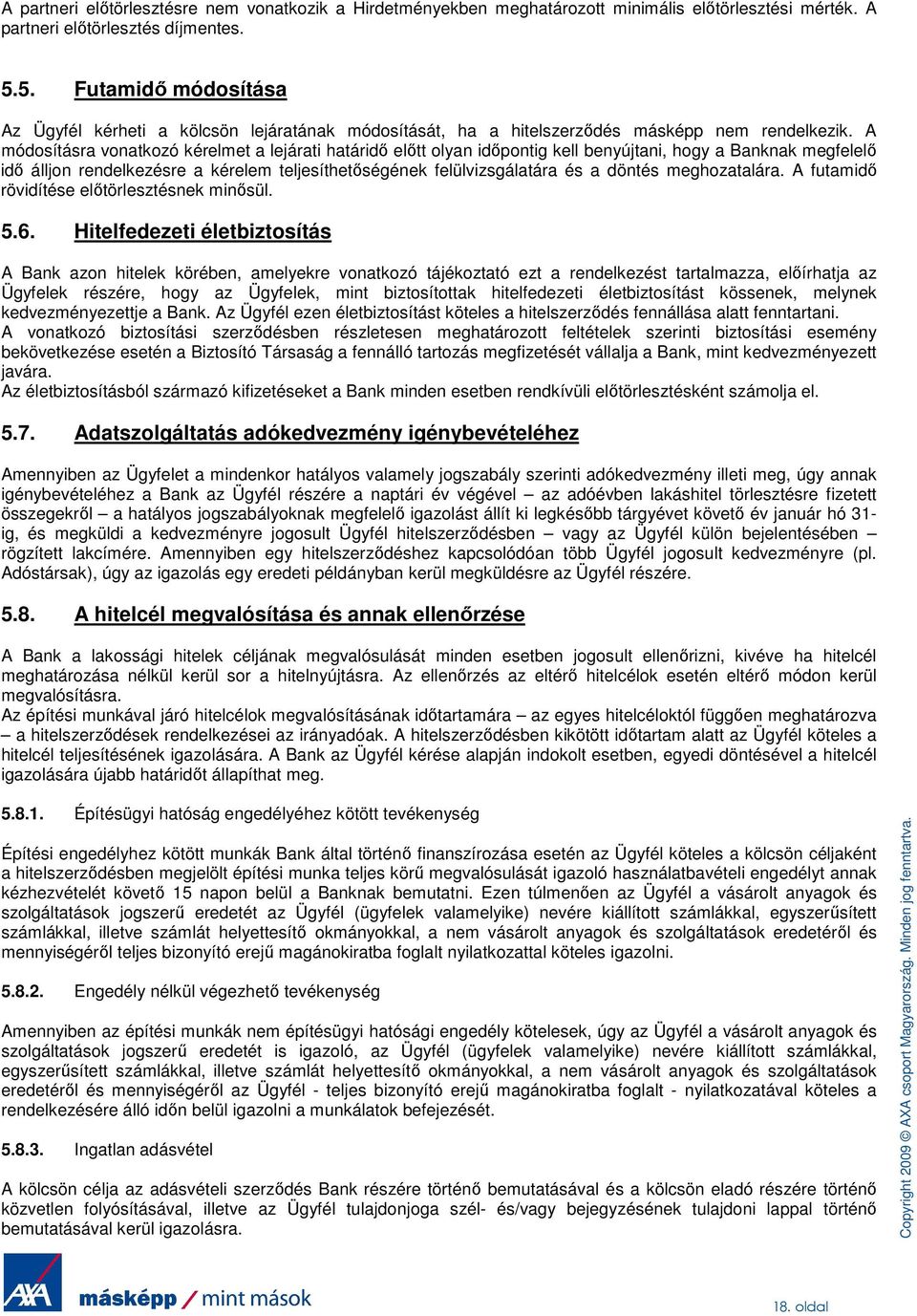 A módosításra vonatkozó kérelmet a lejárati határidı elıtt olyan idıpontig kell benyújtani, hogy a Banknak megfelelı idı álljon rendelkezésre a kérelem teljesíthetıségének felülvizsgálatára és a