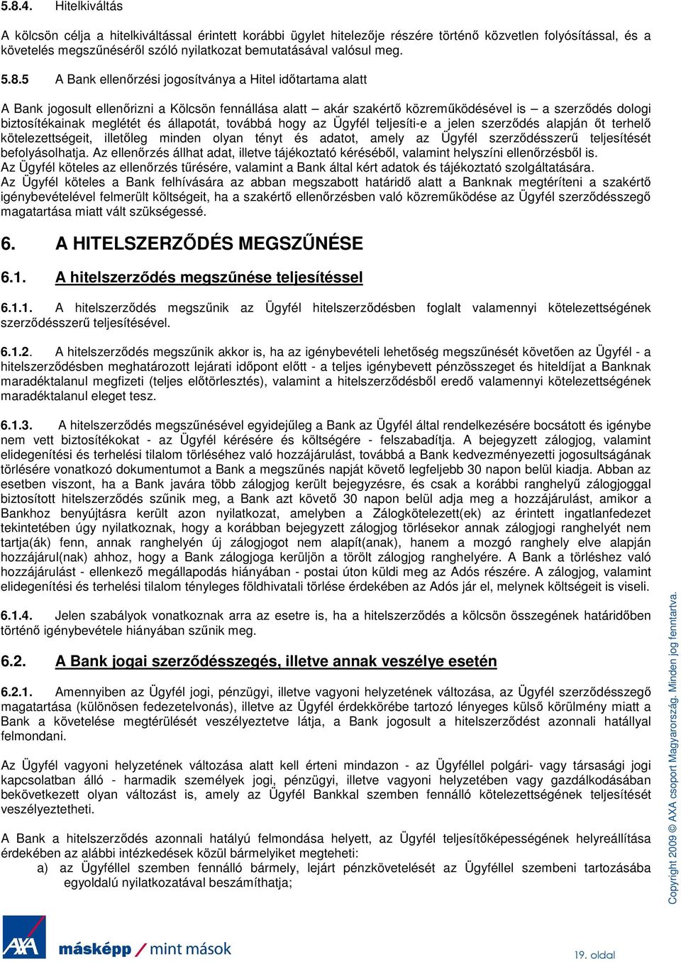 5.8.5 A Bank ellenırzési jogosítványa a Hitel idıtartama alatt A Bank jogosult ellenırizni a Kölcsön fennállása alatt akár szakértı közremőködésével is a szerzıdés dologi biztosítékainak meglétét és