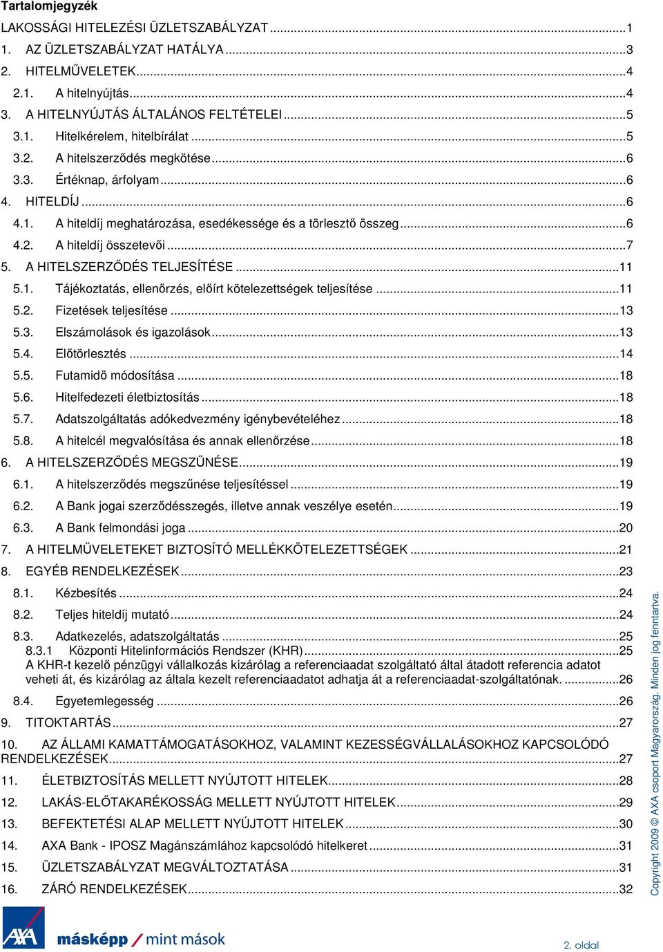 A HITELSZERZİDÉS TELJESÍTÉSE... 11 5.1. Tájékoztatás, ellenırzés, elıírt kötelezettségek teljesítése... 11 5.2. Fizetések teljesítése... 13 5.3. Elszámolások és igazolások... 13 5.4. Elıtörlesztés.