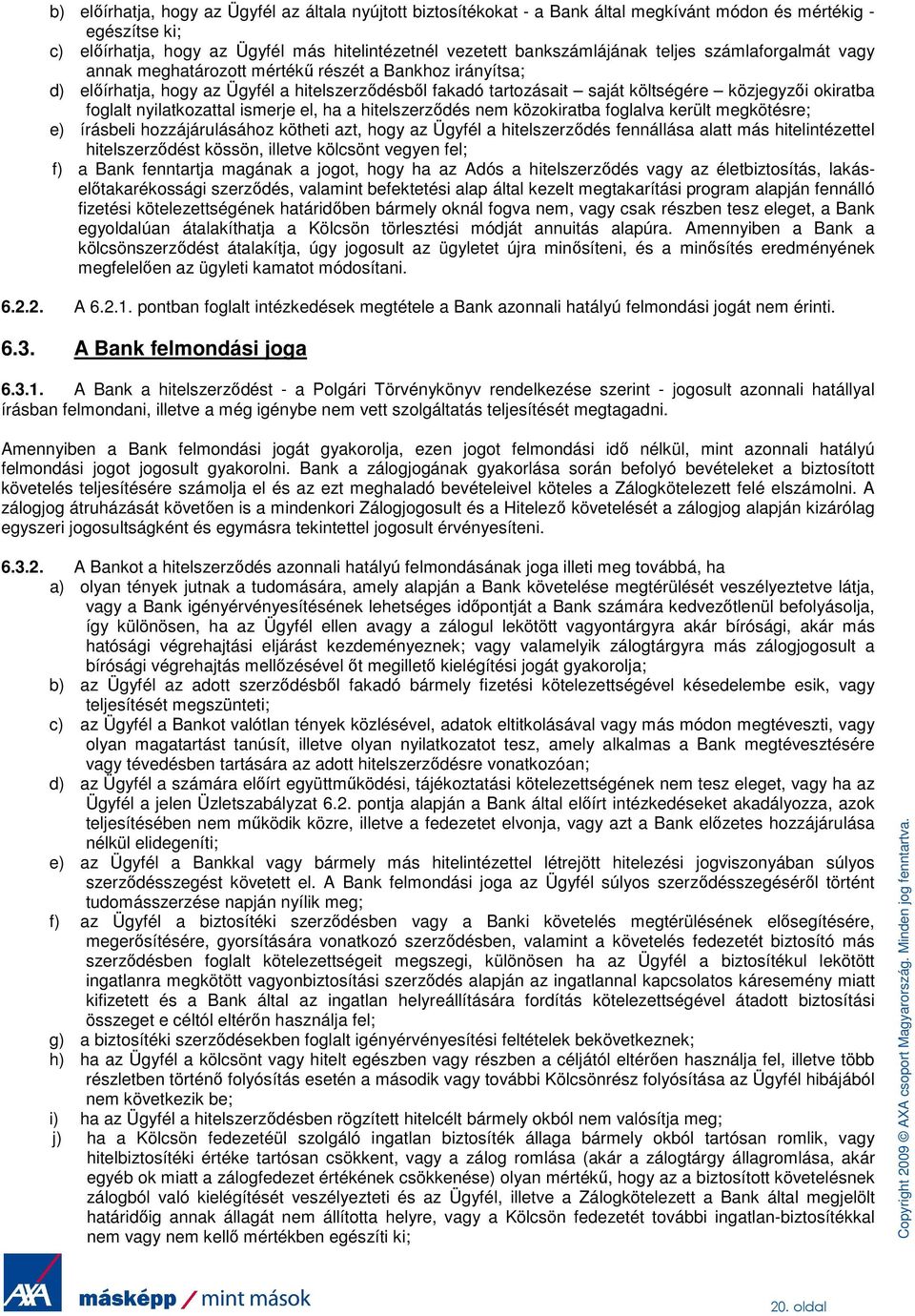 nyilatkozattal ismerje el, ha a hitelszerzıdés nem közokiratba foglalva került megkötésre; e) írásbeli hozzájárulásához kötheti azt, hogy az Ügyfél a hitelszerzıdés fennállása alatt más