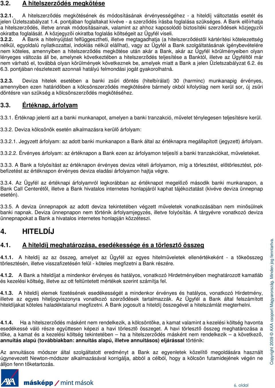 A Bank elıírhatja a hitelszerzıdés, illetve annak módosításainak, valamint az ahhoz kapcsolódó biztosítéki szerzıdések közjegyzıi okiratba foglalását.