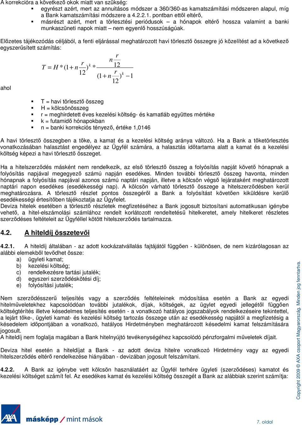 Elızetes tájékozódás céljából, a fenti eljárással meghatározott havi törlesztı összegre jó közelítést ad a következı egyszerősített számítás: r n r k T = H *(1 + n ) * 12 12 r k (1 + n ) 1 12 ahol T