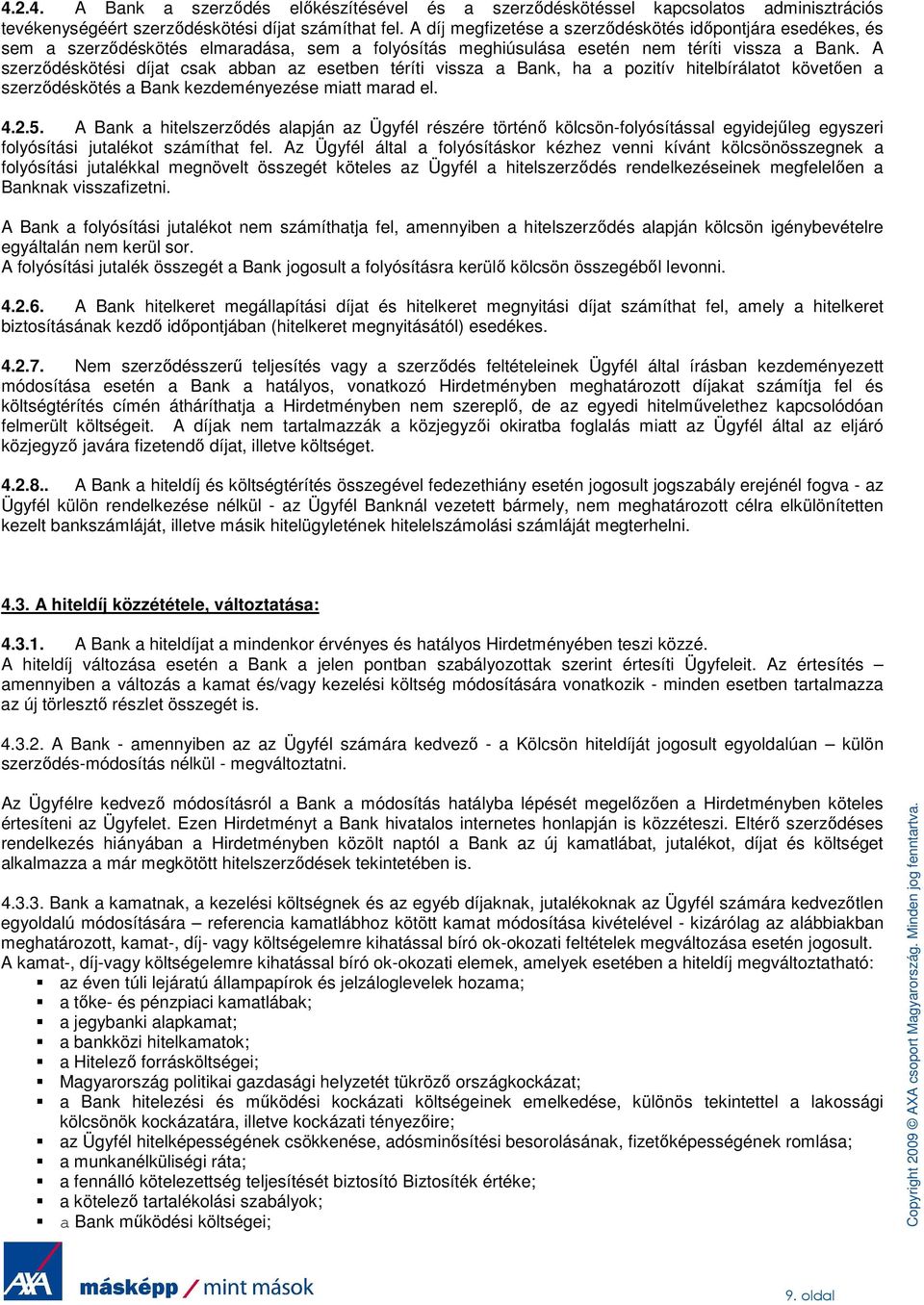 A szerzıdéskötési díjat csak abban az esetben téríti vissza a Bank, ha a pozitív hitelbírálatot követıen a szerzıdéskötés a Bank kezdeményezése miatt marad el. 4.2.5.