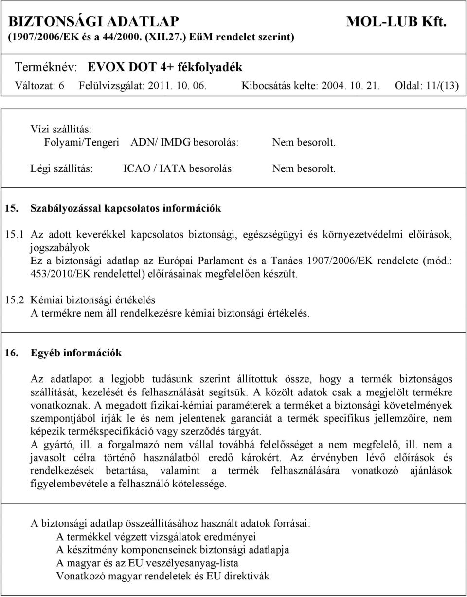1 Az adott keverékkel kapcsolatos biztonsági, egészségügyi és környezetvédelmi előírások, jogszabályok Ez a biztonsági adatlap az Európai Parlament és a Tanács 1907/2006/EK rendelete (mód.