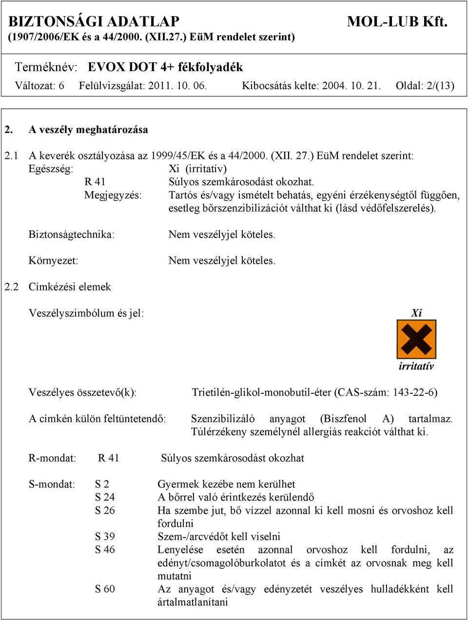 Megjegyzés: Tartós és/vagy ismételt behatás, egyéni érzékenységtől függően, esetleg bőrszenzibilizációt válthat ki (lásd védőfelszerelés). Biztonságtechnika: Környezet: Nem veszélyjel köteles.