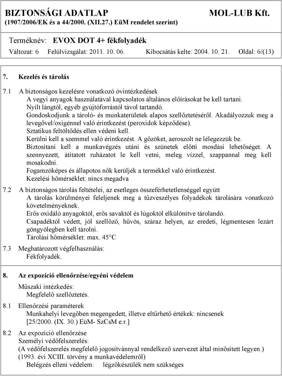 Gondoskodjunk a tároló- és munkaterületek alapos szellőztetéséről. Akadályozzuk meg a levegővel/oxigénnel való érintkezést (peroxidok képződése). Sztatikus feltöltődés ellen védeni kell.