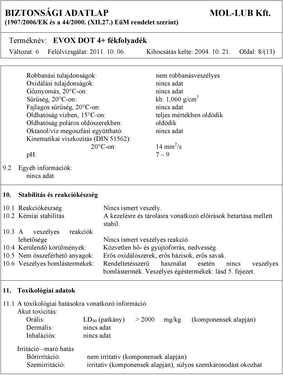 1,060 g/cm 3 Fajlagos sűrűség, 20 C-on: Oldhatóság vízben, 15 C-on: teljes mértékben oldódik Oldhatóság poláros oldószerekben: oldódik Oktanol/víz megoszlási együttható: Kinematikai viszkozitás (DIN