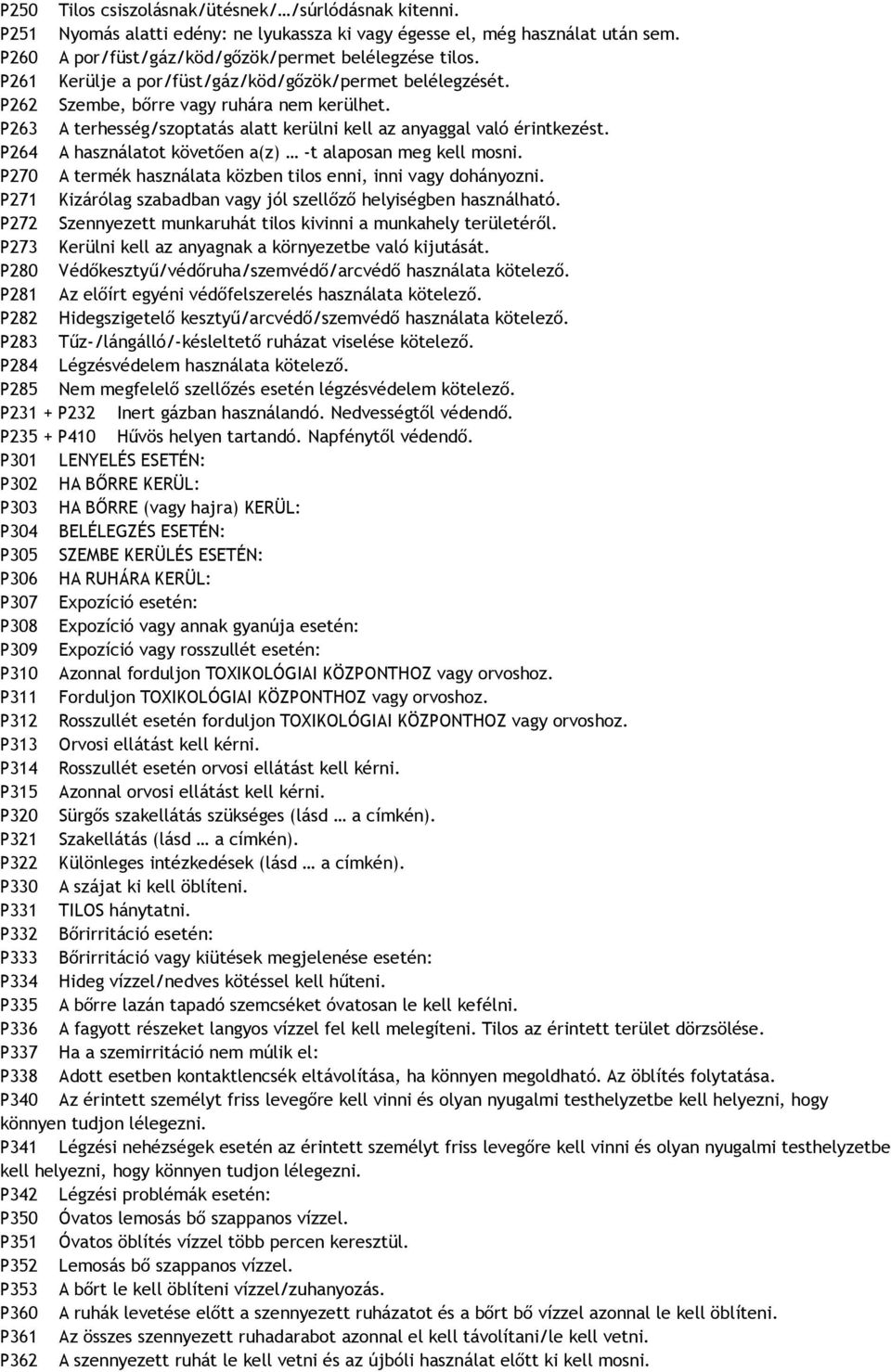 P264 A használatot követően a(z) -t alaposan meg kell mosni. P270 A termék használata közben tilos enni, inni vagy dohányozni. P271 Kizárólag szabadban vagy jól szellőző helyiségben használható.