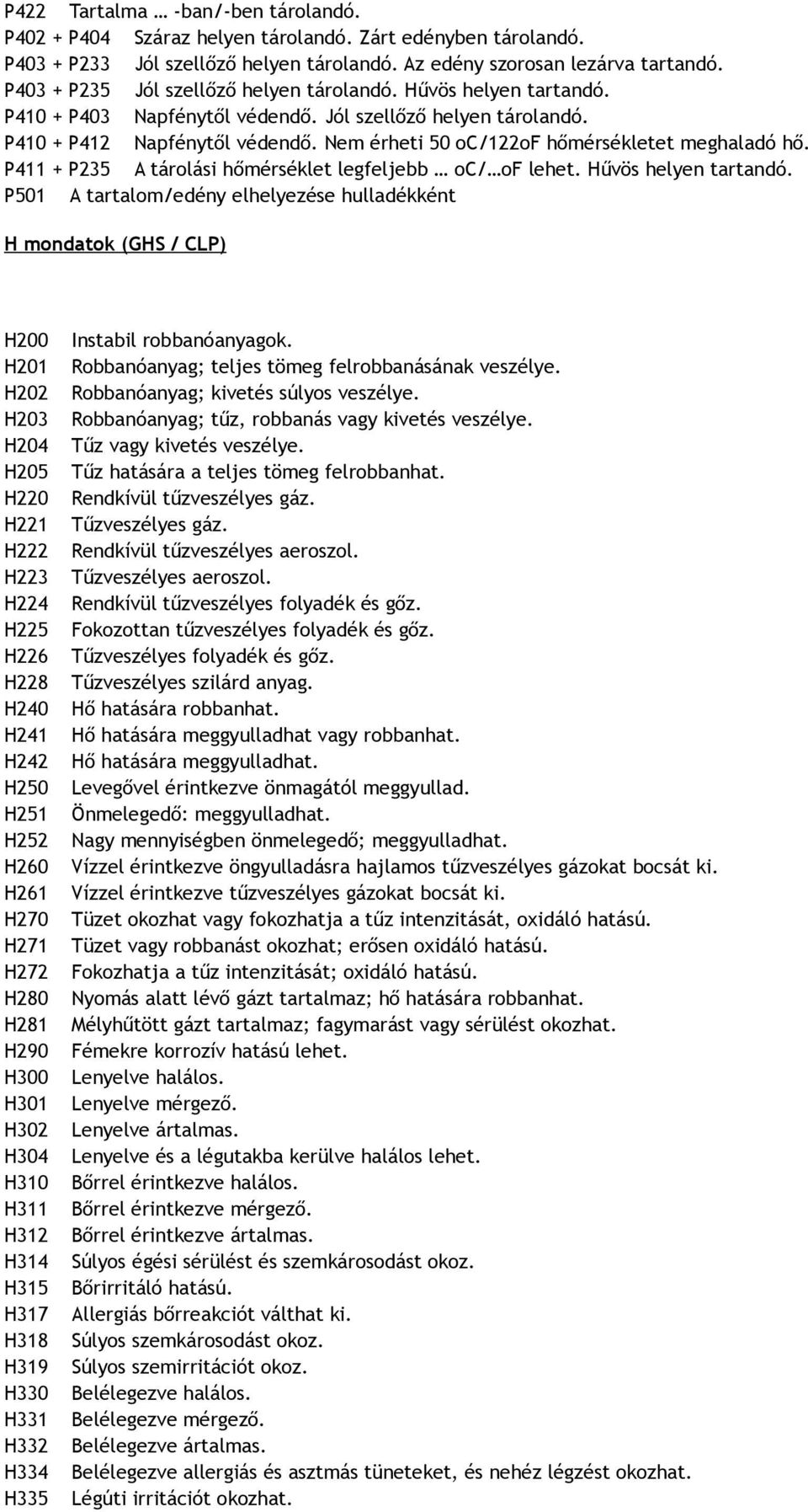 Nem érheti 50 oc/122of hőmérsékletet meghaladó hő. P411 + P235 A tárolási hőmérséklet legfeljebb oc/ of lehet. Hűvös helyen tartandó.