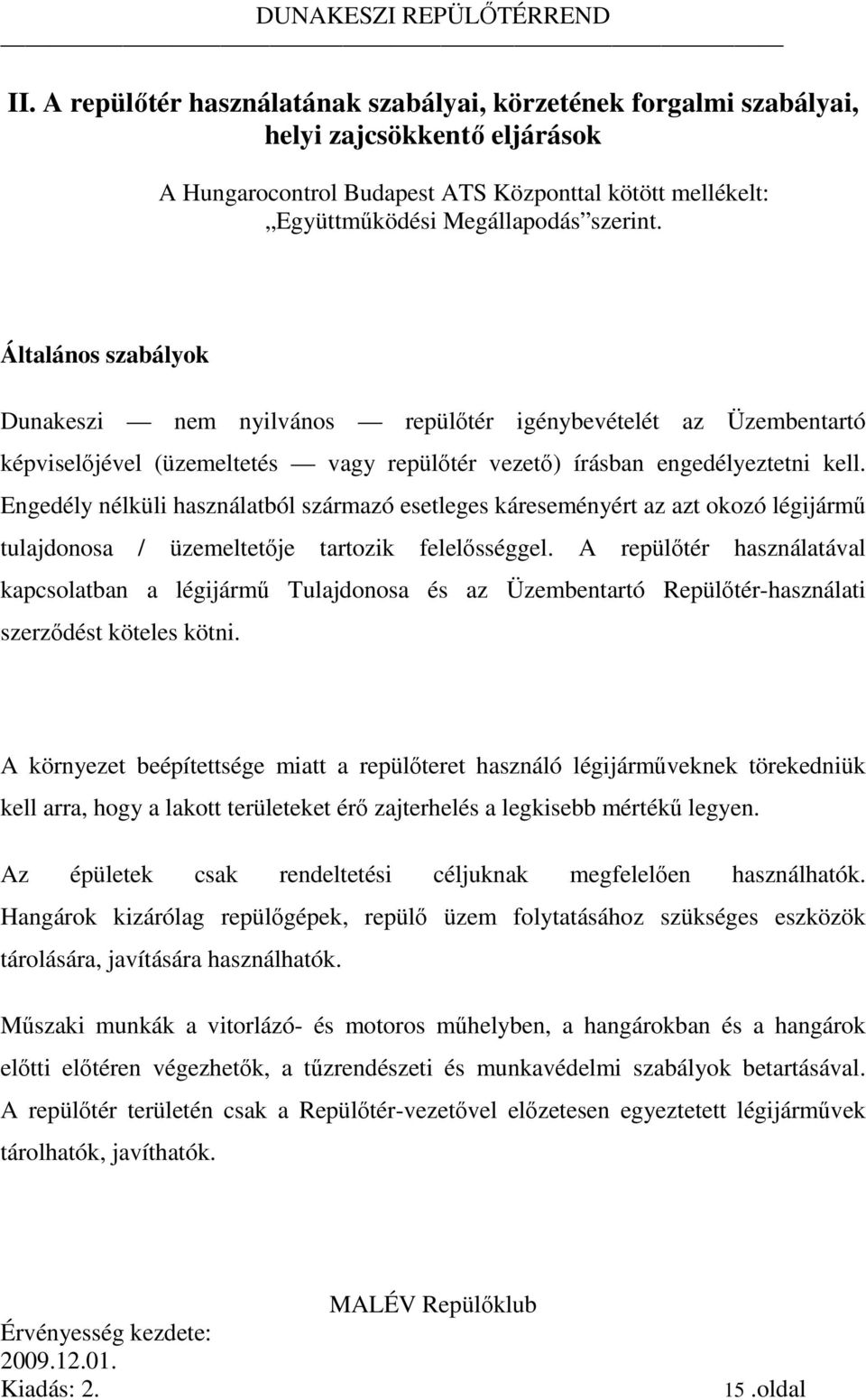 Engedély nélküli használatból származó esetleges káreseményért az azt okozó légijármű tulajdonosa / üzemeltetője tartozik felelősséggel.