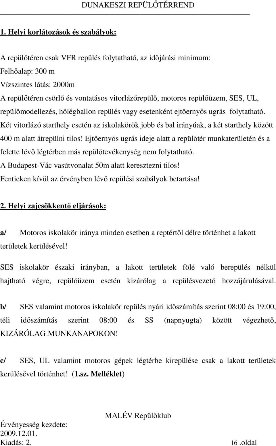 Két vitorlázó starthely esetén az iskolakörök jobb és bal irányúak, a két starthely között 400 m alatt átrepülni tilos!