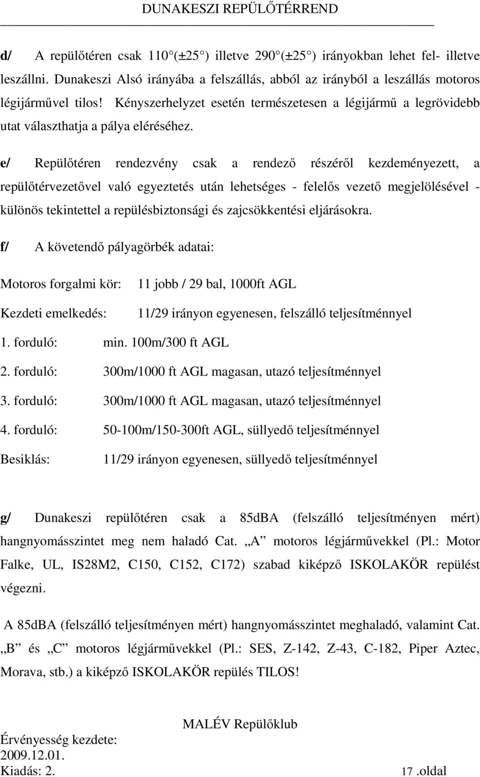 e/ Repülőtéren rendezvény csak a rendező részéről kezdeményezett, a repülőtérvezetővel való egyeztetés után lehetséges - felelős vezető megjelölésével - különös tekintettel a repülésbiztonsági és