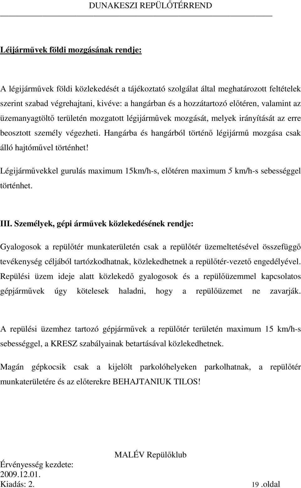 Hangárba és hangárból történő légijármű mozgása csak álló hajtóművel történhet! Légijárművekkel gurulás maximum 5km/h-s, előtéren maximum 5 km/h-s sebességgel történhet. III.