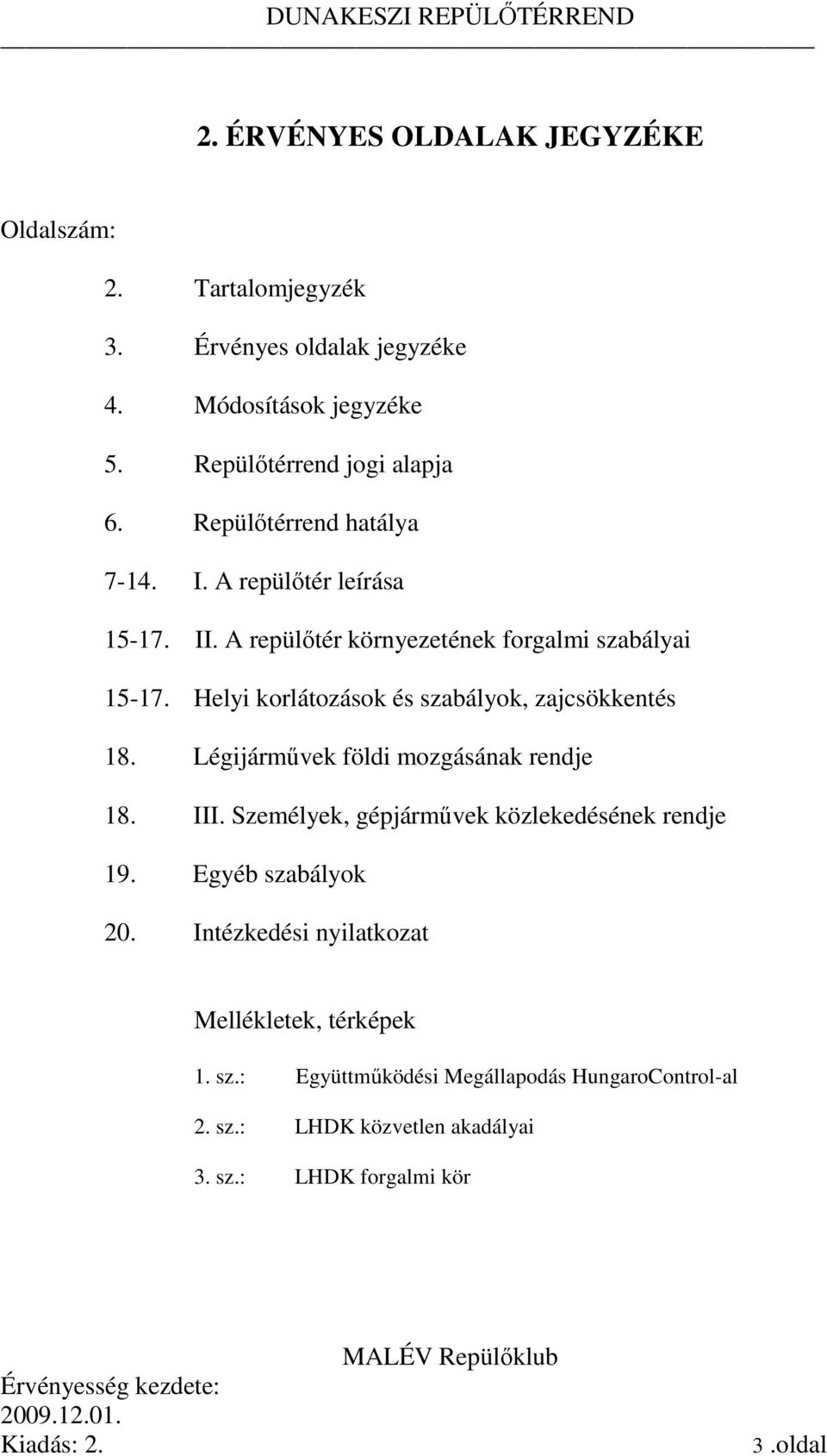 Helyi korlátozások és szabályok, zajcsökkentés 8. Légijárművek földi mozgásának rendje 8. III. Személyek, gépjárművek közlekedésének rendje 9.