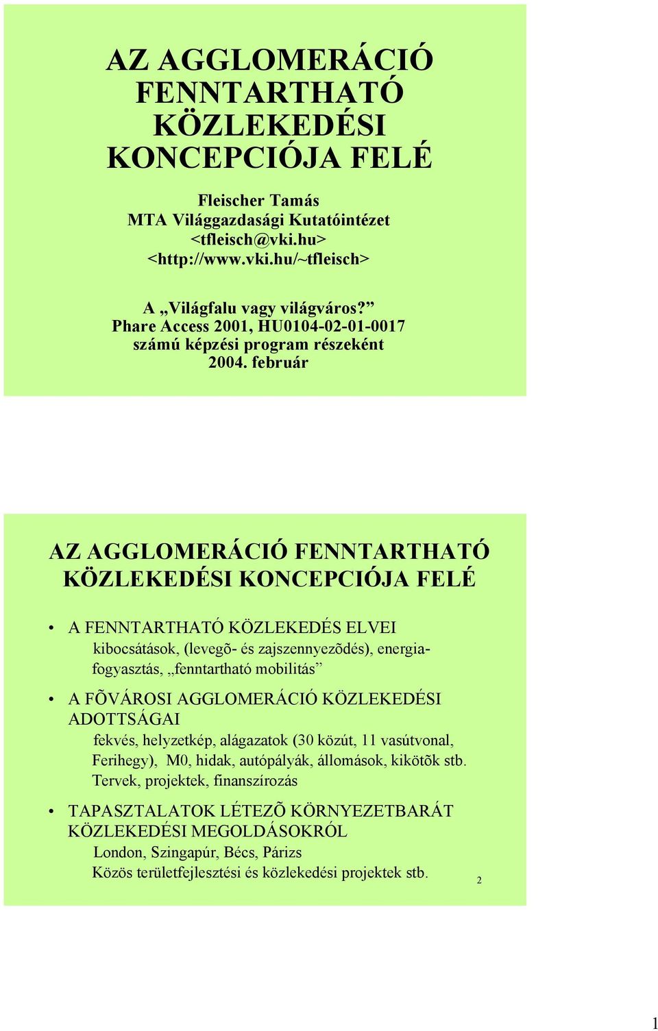 február AZ AGGLOMERÁCIÓ FENNTARTHATÓ KÖZLEKEDÉSI KONCEPCIÓJA FELÉ A FENNTARTHATÓ KÖZLEKEDÉS ELVEI kibocsátások, (levegõ- és zajszennyezõdés), energiafogyasztás, fenntartható mobilitás A FÕVÁROSI