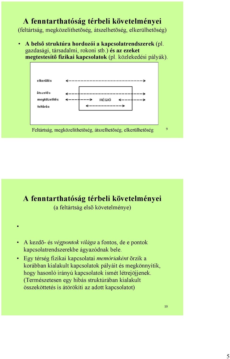 Feltártság, megközelíthetõség, átszelhetõség, elkerülhetõség 9 A fenntarthatóság térbeli követelményei (a feltártság elsõ követelménye) A kezdõ- és végpontok világa a fontos, de e pontok