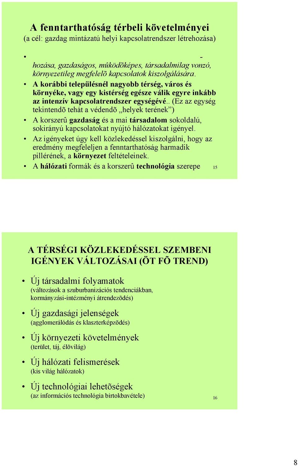 . (Ez az egység tekintendõ tehát a védendõ helyek terének ) A korszerû gazdaság és a mai társadalom sokoldalú, sokirányú kapcsolatokat nyújtó hálózatokat igényel.