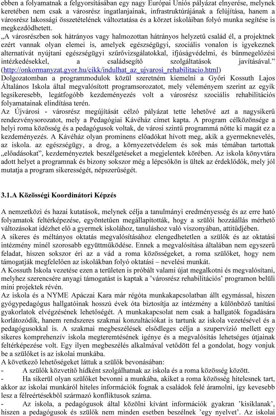 A városrészben sok hátrányos vagy halmozottan hátrányos helyzetű család él, a projektnek ezért vannak olyan elemei is, amelyek egészségügyi, szociális vonalon is igyekeznek alternatívát nyújtani