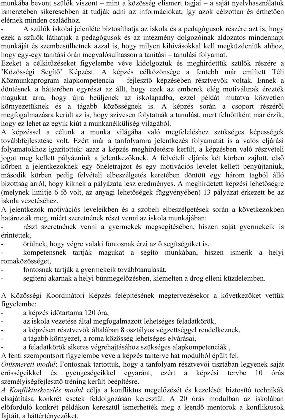 - A szülők iskolai jelenléte biztosíthatja az iskola és a pedagógusok részére azt is, hogy ezek a szülők láthatják a pedagógusok és az intézmény dolgozóinak áldozatos mindennapi munkáját és