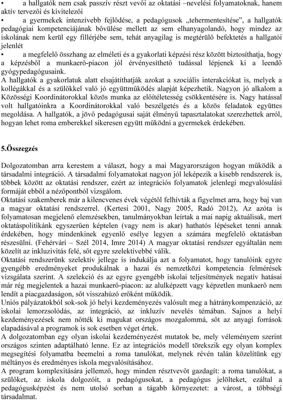 összhang az elméleti és a gyakorlati képzési rész között biztosíthatja, hogy a képzésből a munkaerő-piacon jól érvényesíthető tudással lépjenek ki a leendő gyógypedagógusaink.