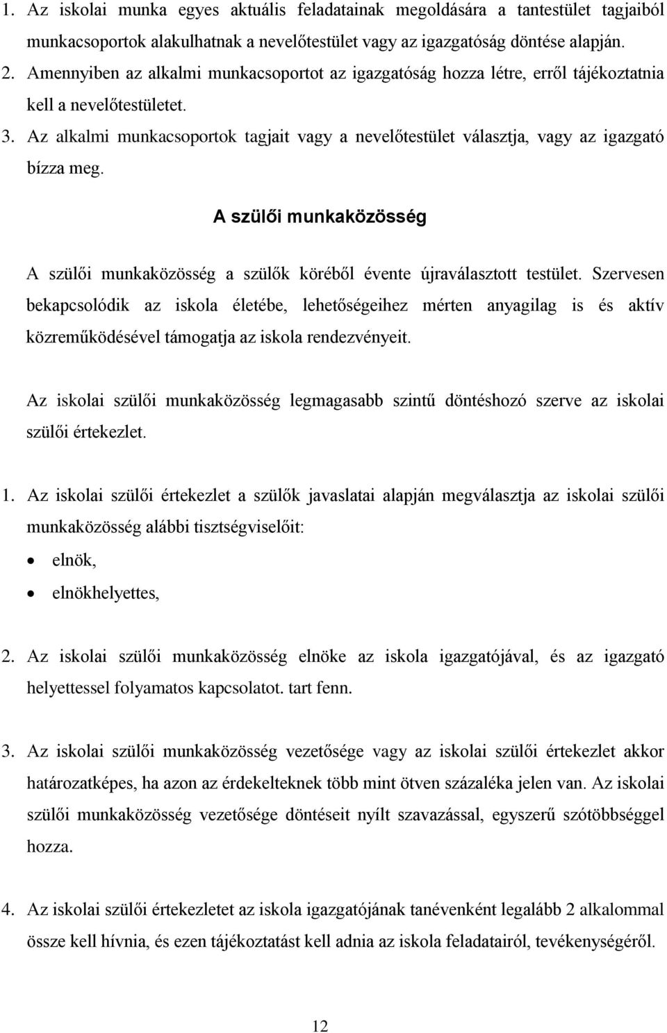 Az alkalmi munkacsoportok tagjait vagy a nevelőtestület választja, vagy az igazgató bízza meg. A szülői munkaközösség A szülői munkaközösség a szülők köréből évente újraválasztott testület.