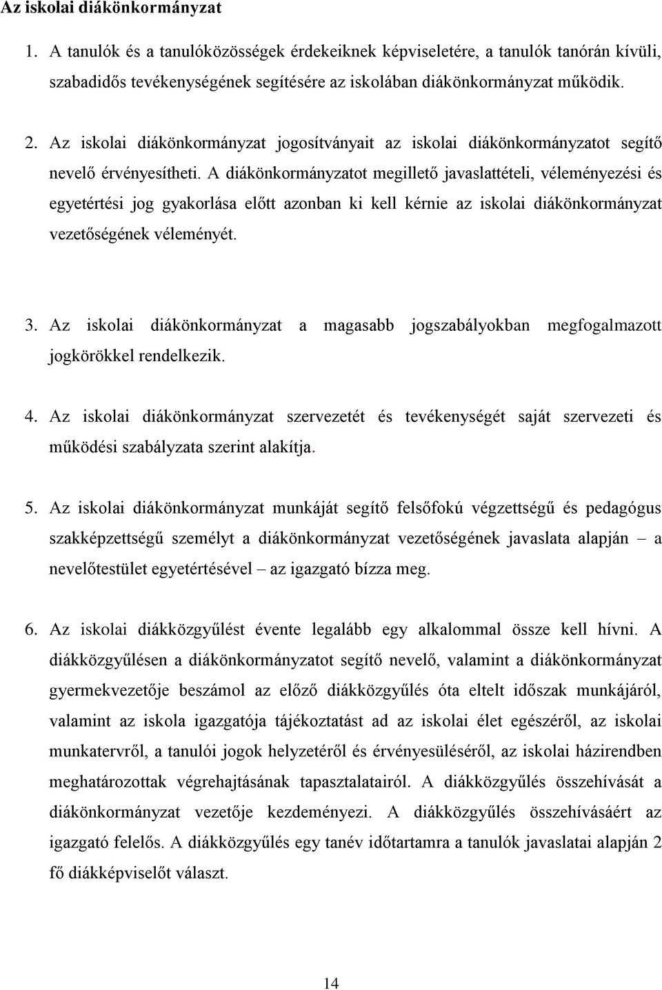 A diákönkormányzatot megillető javaslattételi, véleményezési és egyetértési jog gyakorlása előtt azonban ki kell kérnie az iskolai diákönkormányzat vezetőségének véleményét. 3.