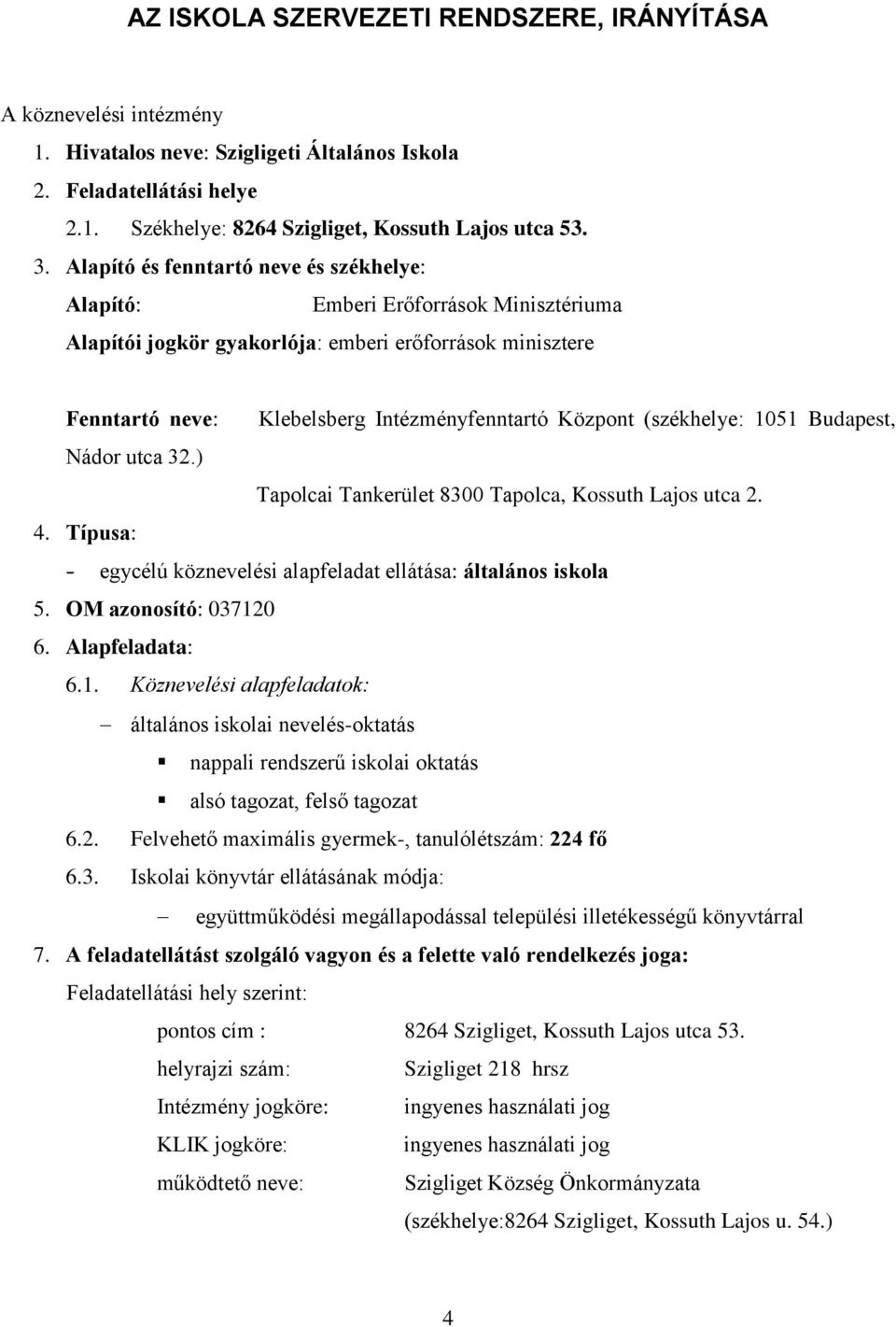 (székhelye: 1051 Budapest, Nádor utca 32.) Tapolcai Tankerület 8300 Tapolca, Kossuth Lajos utca 2. 4. Típusa: - egycélú köznevelési alapfeladat ellátása: általános iskola 5. OM azonosító: 037120 6.