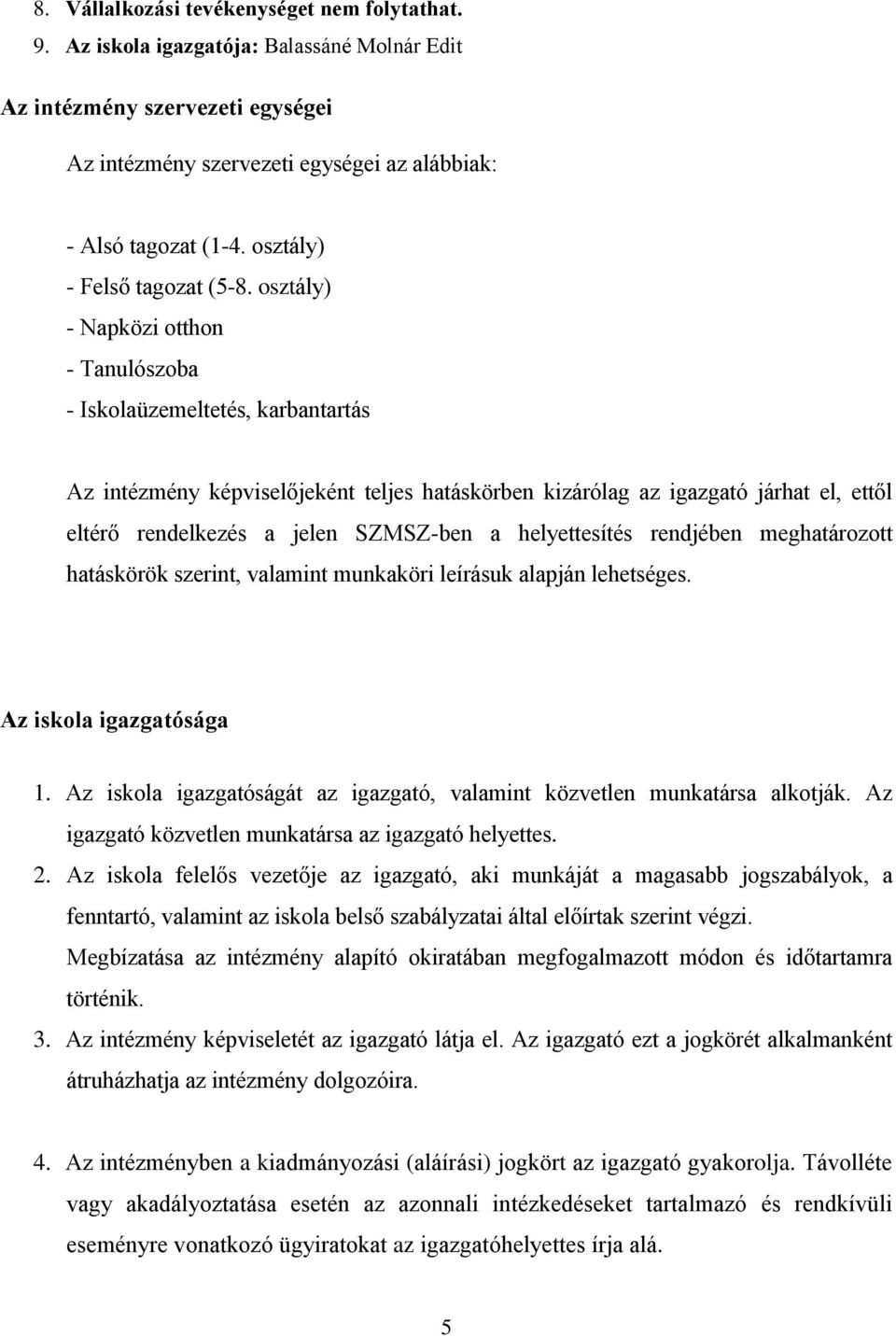 osztály) - Napközi otthon - Tanulószoba - Iskolaüzemeltetés, karbantartás Az intézmény képviselőjeként teljes hatáskörben kizárólag az igazgató járhat el, ettől eltérő rendelkezés a jelen SZMSZ-ben a