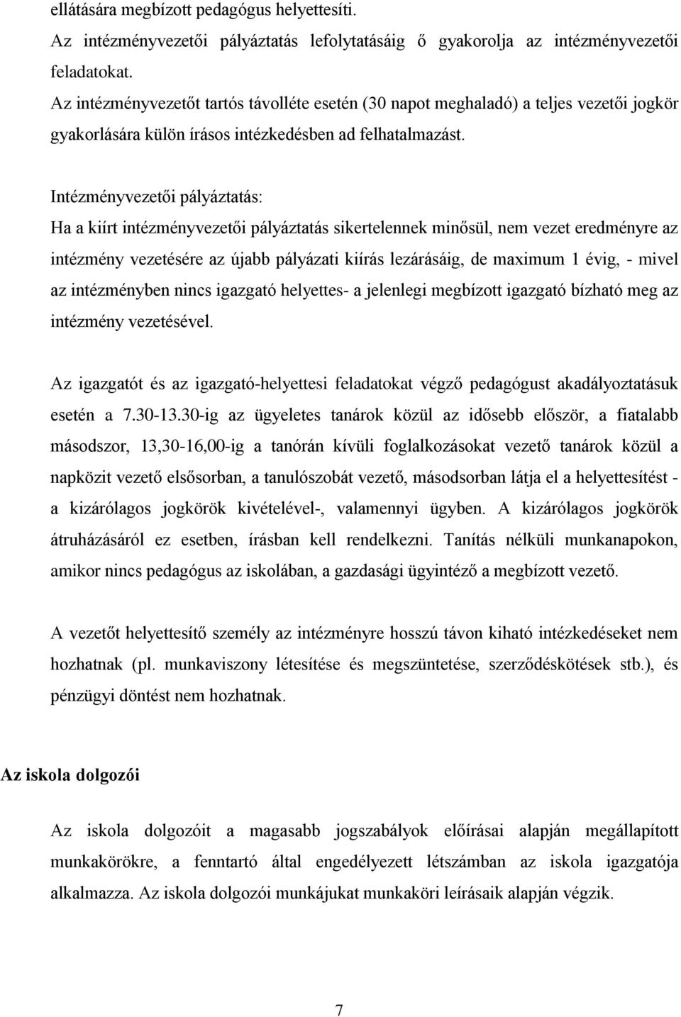 Intézményvezetői pályáztatás: Ha a kiírt intézményvezetői pályáztatás sikertelennek minősül, nem vezet eredményre az intézmény vezetésére az újabb pályázati kiírás lezárásáig, de maximum 1 évig, -