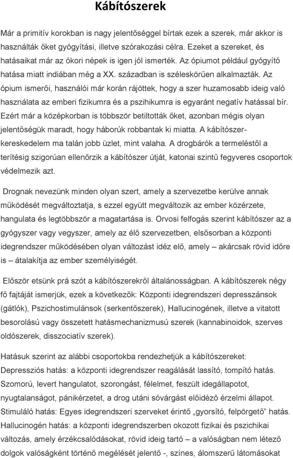 Az ópium ismerői, használói már korán rájöttek, hogy a szer huzamosabb ideig való használata az emberi fizikumra és a pszihikumra is egyaránt negatív hatással bír.