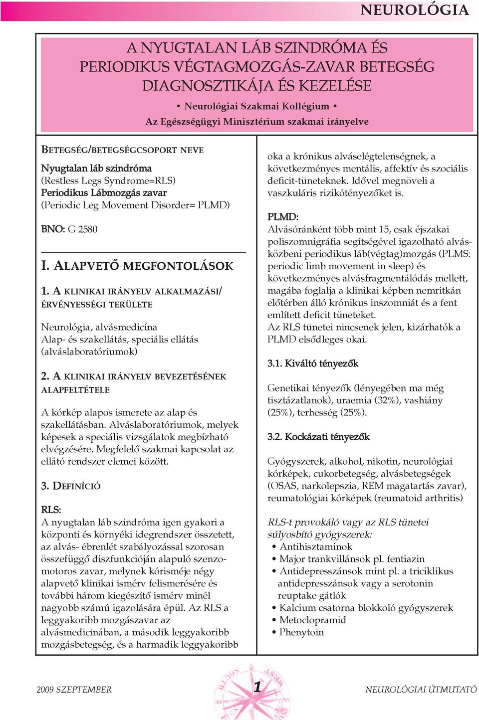 A KLINIKAI IRÁNYELV ALKALMAZÁSI/ ÉRVÉNYESSÉGI TERÜLETE Neurológia, alvásmedicína Alap- és szakellátás, speciális ellátás (alváslaboratóriumok) 2.