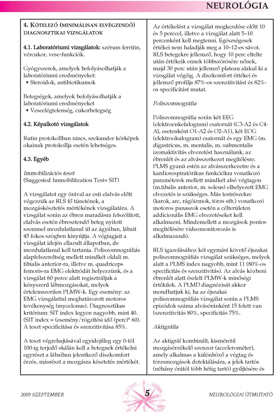 Képalkotó vizsgálatok Rutin protokollban nincs, szekunder kórképek okainak protokollja esetén lehetséges. 4.3.