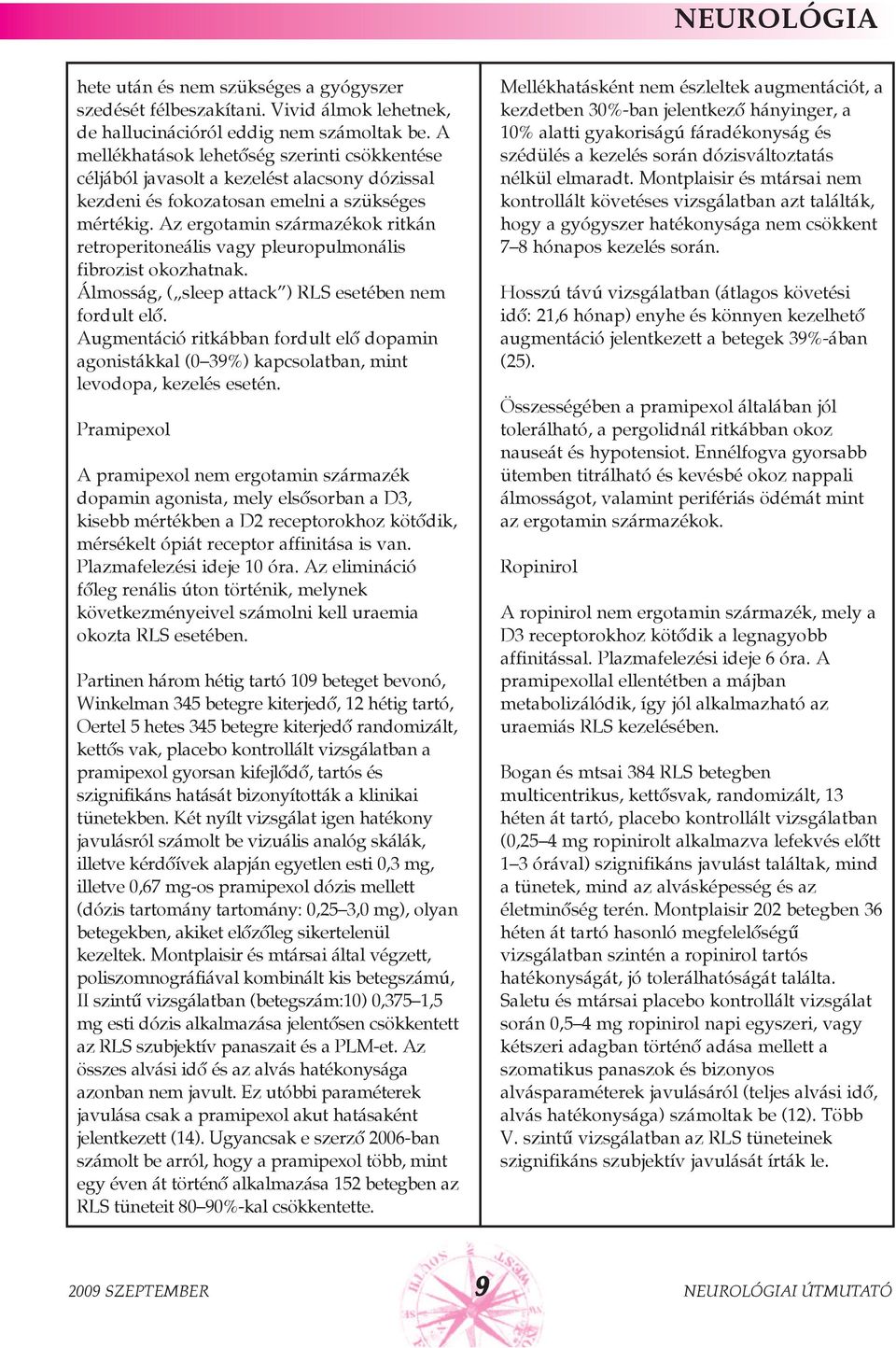 Az ergotamin származékok ritkán retroperitoneális vagy pleuropulmonális fibrozist okozhatnak. Álmosság, ( sleep attack ) RLS esetében nem fordult elõ.