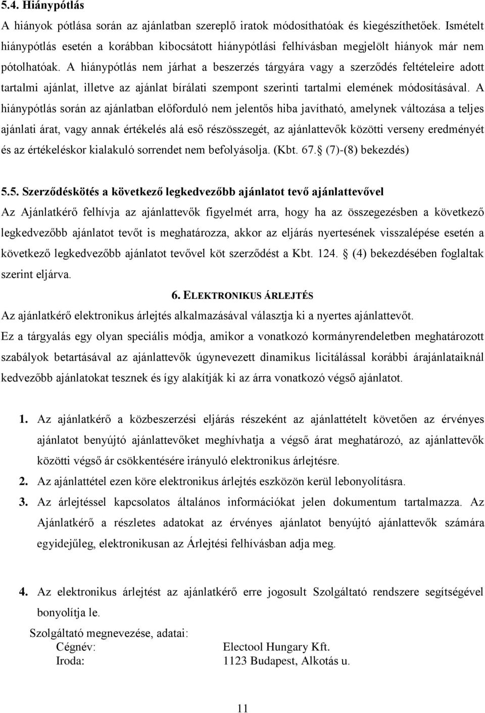 A hiánypótlás nem járhat a beszerzés tárgyára vagy a szerződés feltételeire adott tartalmi ajánlat, illetve az ajánlat bírálati szempont szerinti tartalmi elemének módosításával.