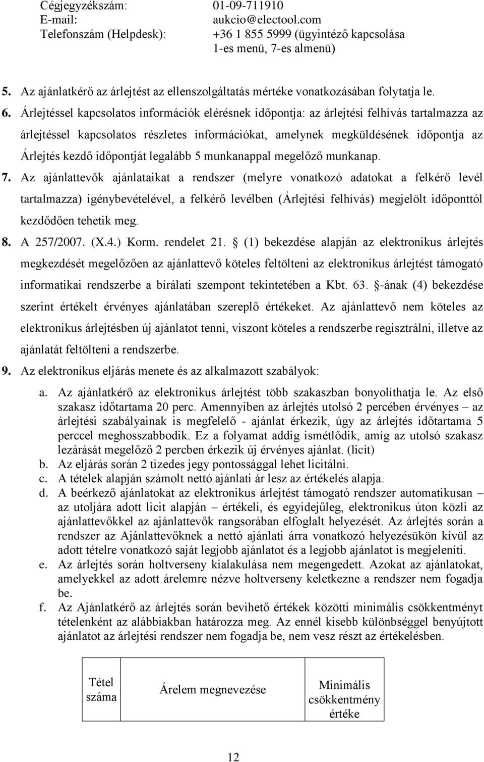 Árlejtéssel kapcsolatos információk elérésnek időpontja: az árlejtési felhívás tartalmazza az árlejtéssel kapcsolatos részletes információkat, amelynek megküldésének időpontja az Árlejtés kezdő